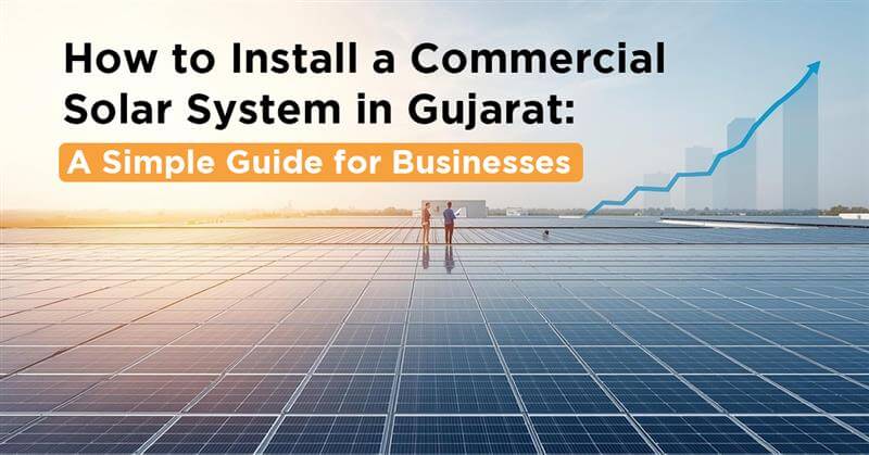 How to Install a Commercial Solar System in Gujarat A Simple Guide for Businesses