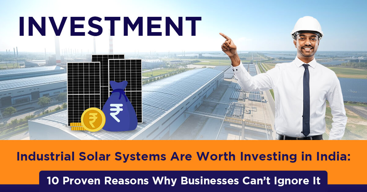 Industrial Solar Systems Are Worth Investing in India: 10 Proven Reasons Why Businesses Can’t Ignore It