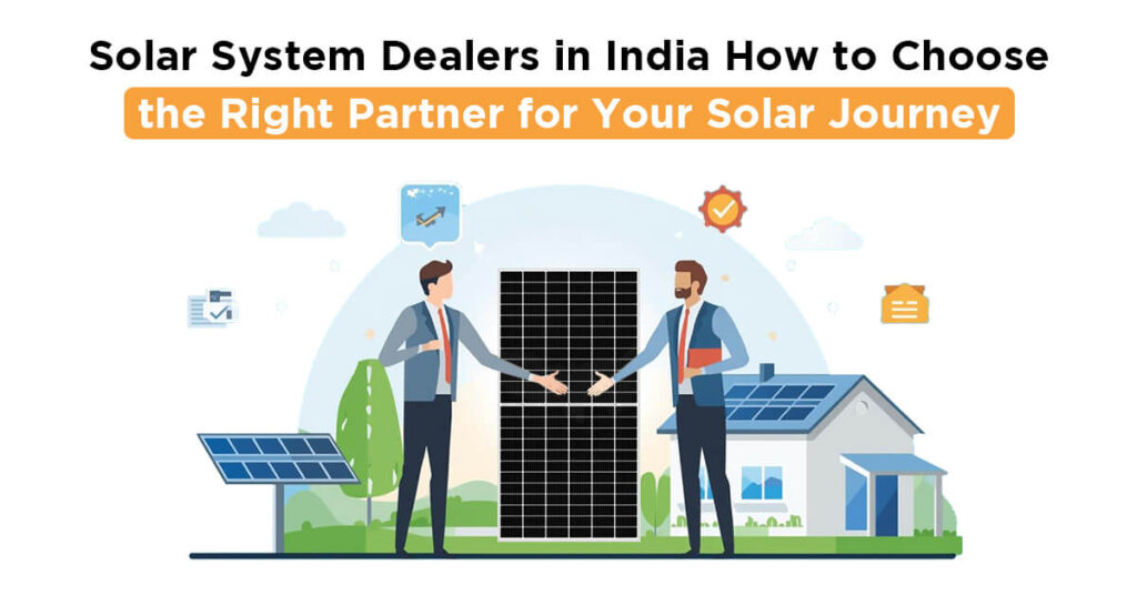 Solar System Dealers in India How to Choose the Right Partner for Your Solar Journey